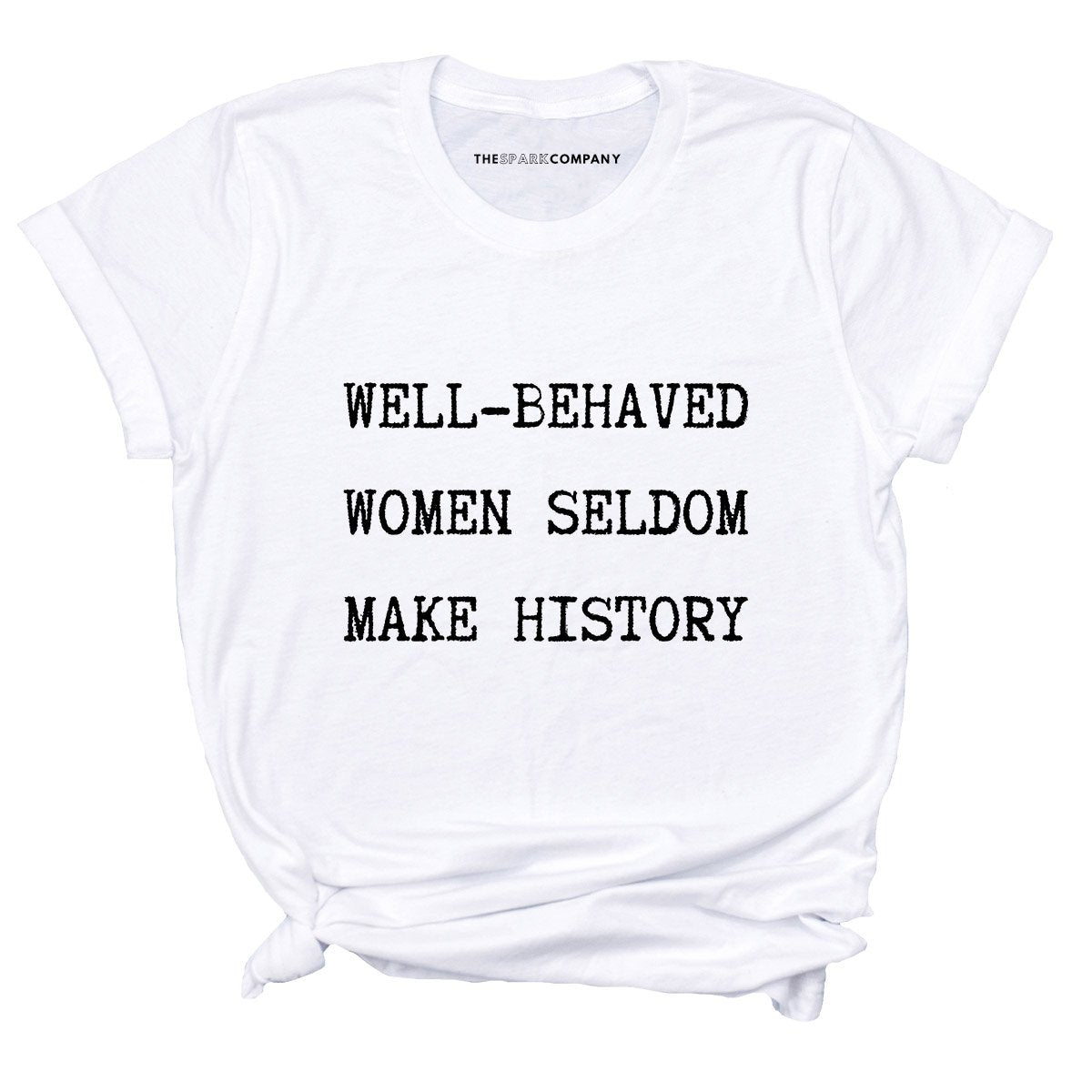 Well Behaved Women Seldom Make History T-Shirt-Feminist Apparel, Feminist Clothing, Feminist T Shirt, BC3001-The Spark Company