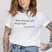 Load image into Gallery viewer, When They Go Low We Go High T-Shirt-Feminist Apparel, Feminist Clothing, Feminist T Shirt, BC3001-The Spark Company