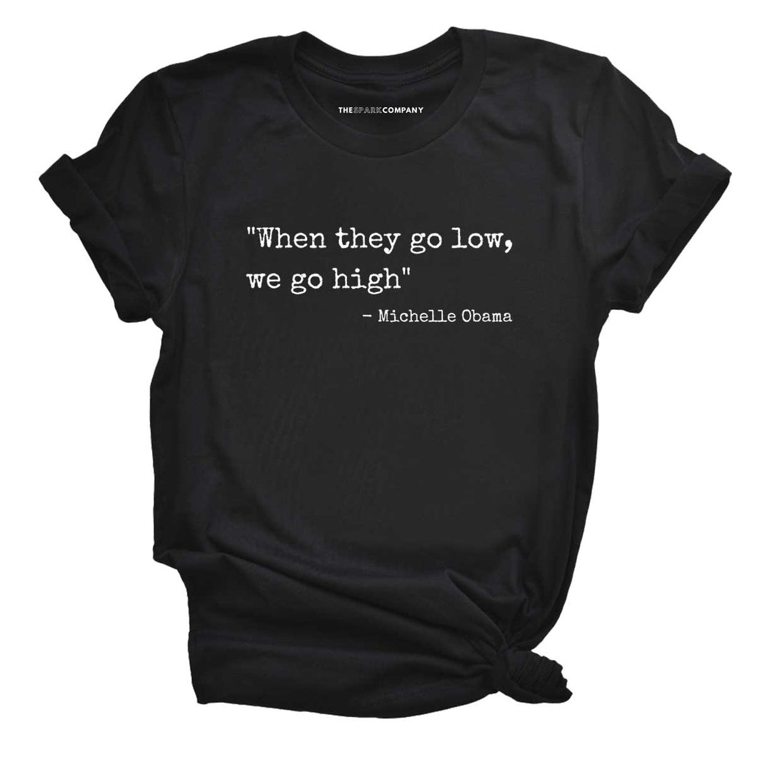 When They Go Low We Go High T-Shirt-Feminist Apparel, Feminist Clothing, Feminist T Shirt, BC3001-The Spark Company
