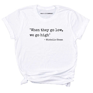 When They Go Low We Go High T-Shirt-Feminist Apparel, Feminist Clothing, Feminist T Shirt, BC3001-The Spark Company