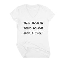 Load image into Gallery viewer, Well Behaved Women Seldom Make History Fitted V-Neck T-Shirt-Feminist Apparel, Feminist Clothing, Feminist Fitted V-Neck T Shirt, Evoker-The Spark Company